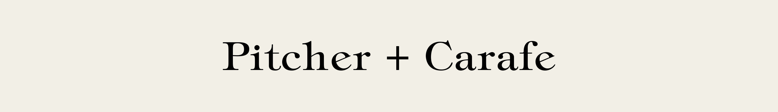 PITCHER + CARAFE